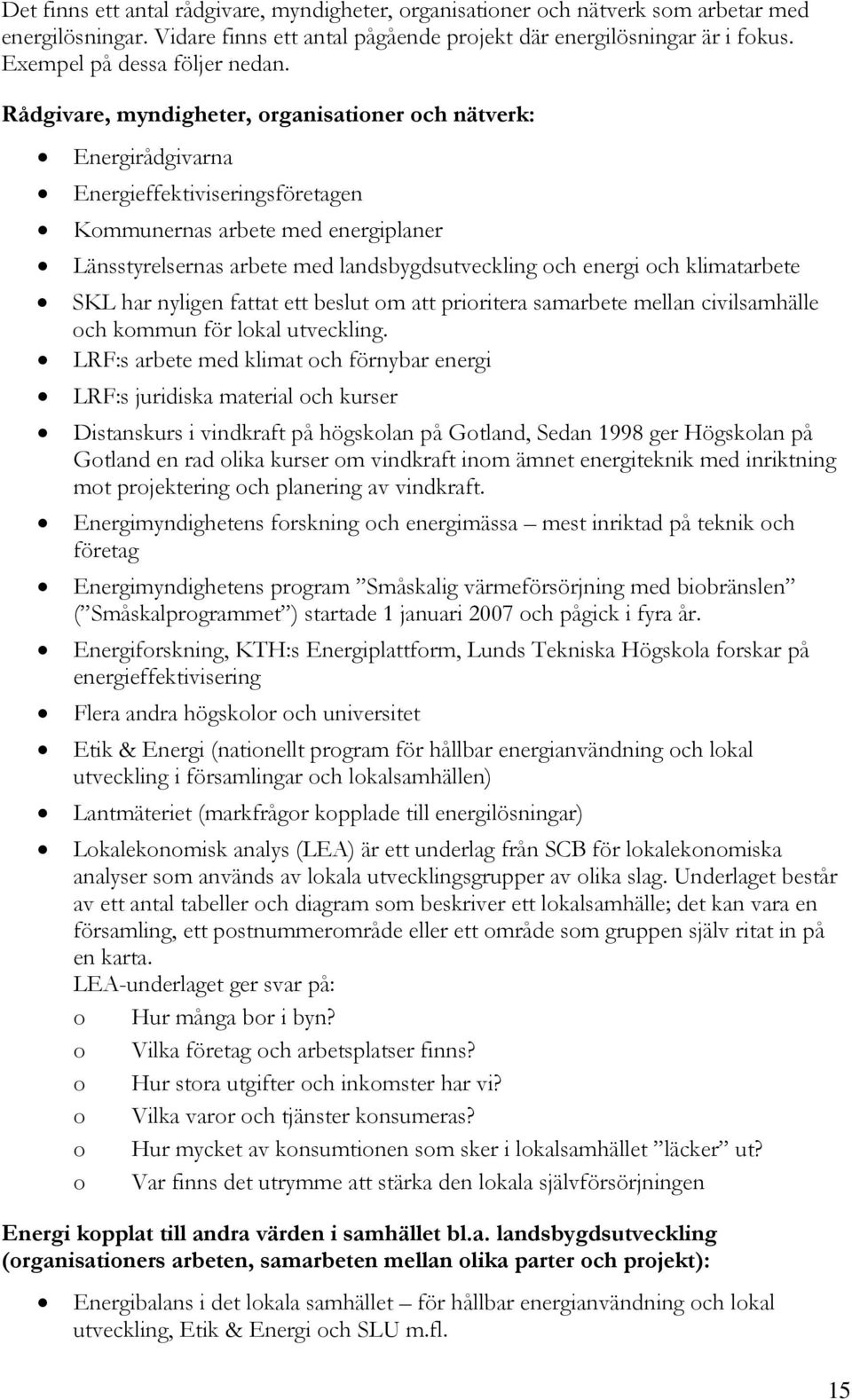 Rådgivare, myndigheter, organisationer och nätverk: Energirådgivarna Energieffektiviseringsföretagen Kommunernas arbete med energiplaner Länsstyrelsernas arbete med landsbygdsutveckling och energi