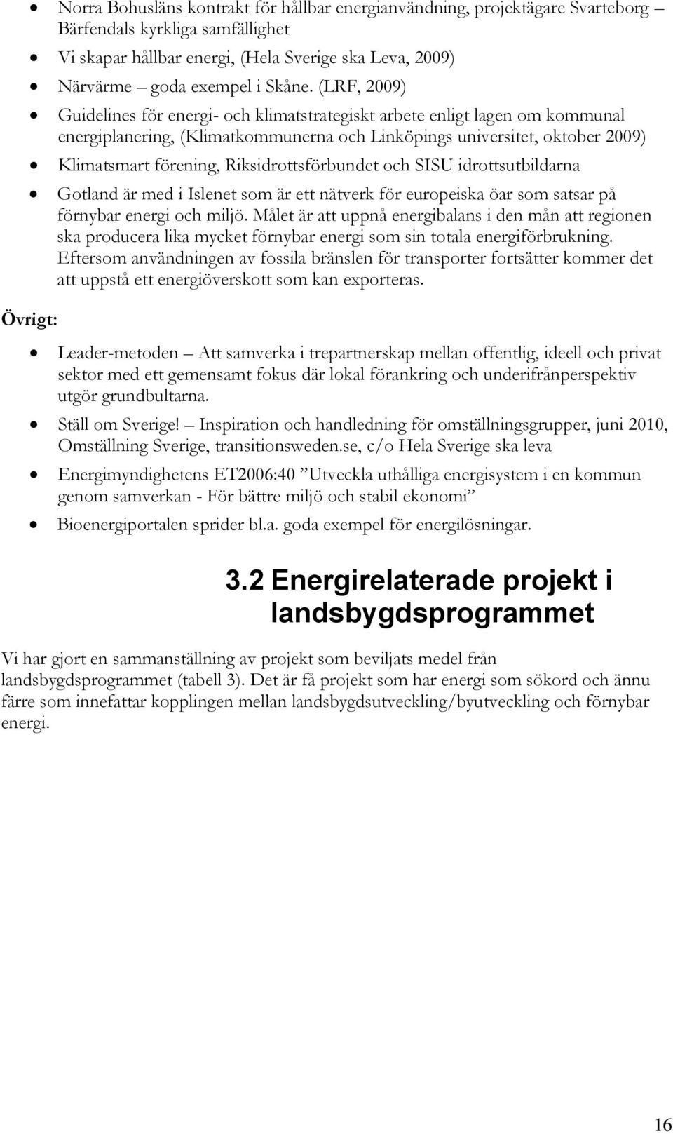 Riksidrottsförbundet och SISU idrottsutbildarna Gotland är med i Islenet som är ett nätverk för europeiska öar som satsar på förnybar energi och miljö.