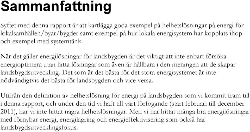 När det gäller energilösningar för landsbygden är det viktigt att inte enbart försöka energioptimera utan hitta lösningar som även är hållbara i den meningen att de skapar landsbygdsutveckling.