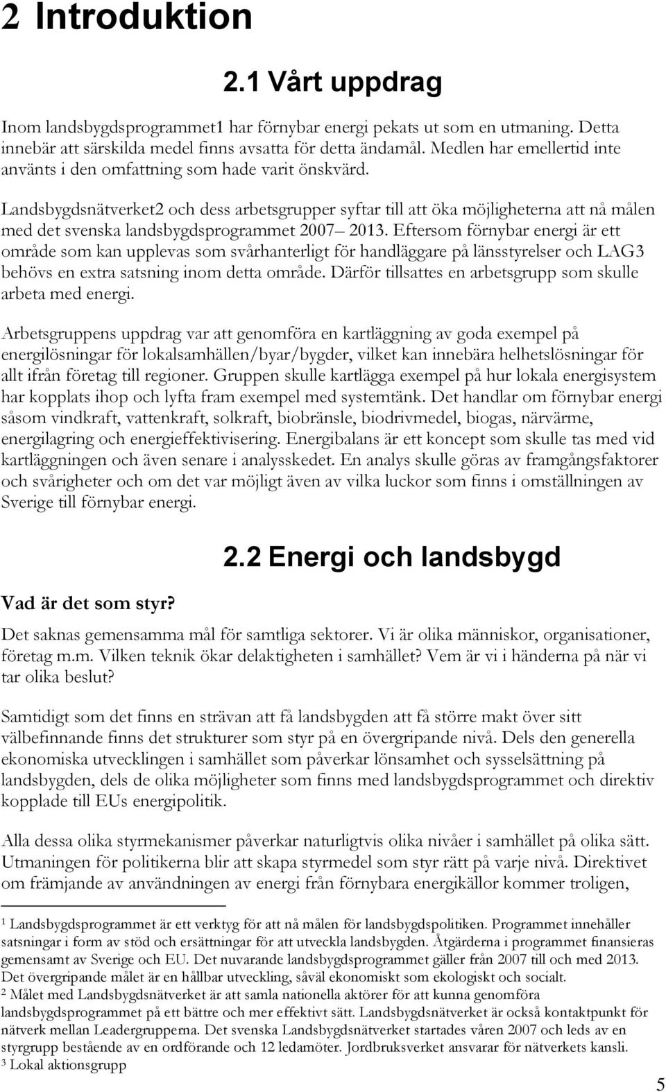 Landsbygdsnätverket2 och dess arbetsgrupper syftar till att öka möjligheterna att nå målen med det svenska landsbygdsprogrammet 2007 2013.