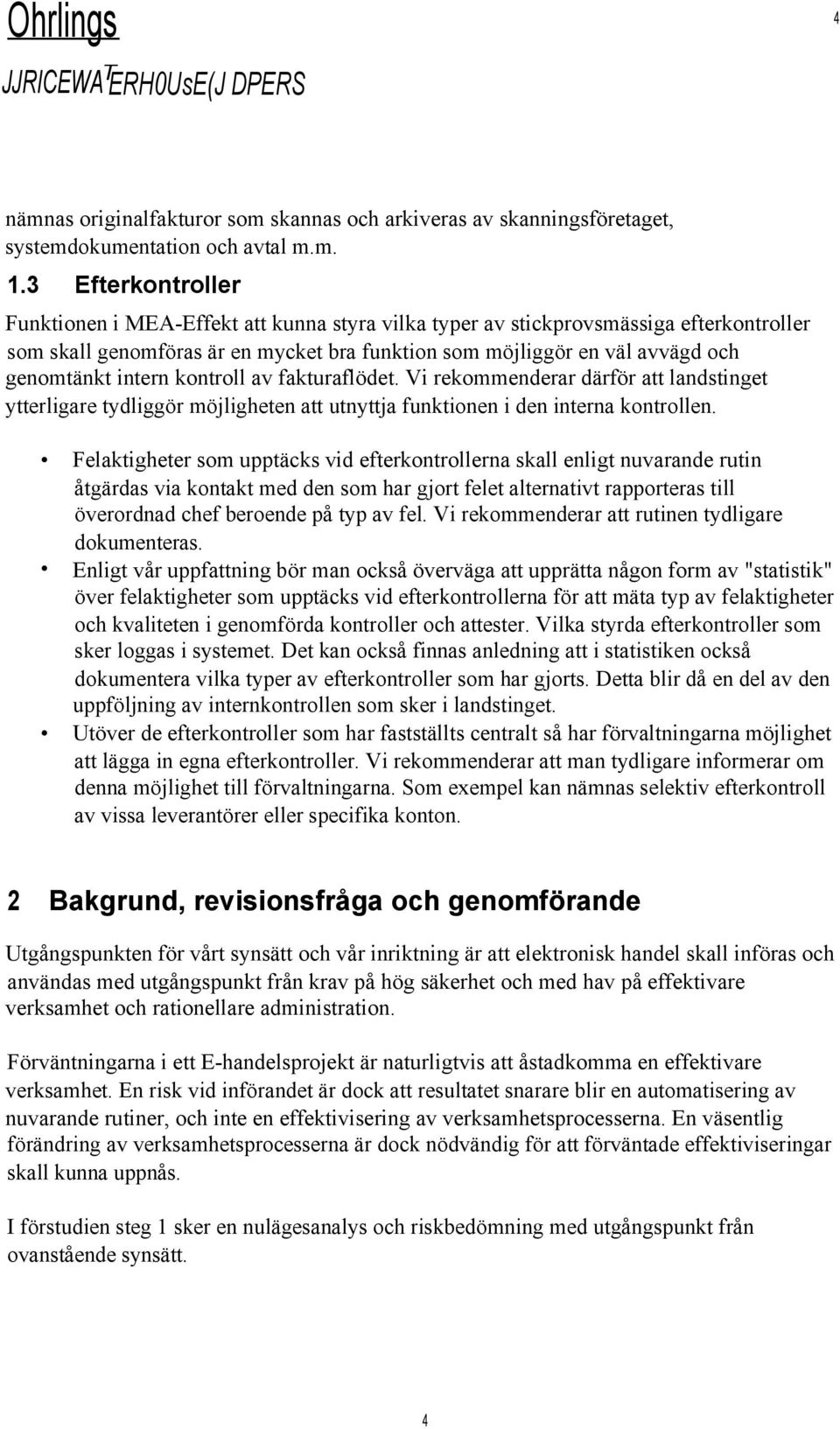 intern kontroll av fakturaflödet. Vi rekommenderar därför att landstinget ytterligare tydliggör möjligheten att utnyttja funktionen i den interna kontrollen.