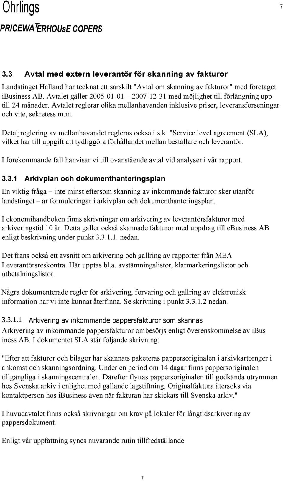 k. "Service level agreement (SLA), vilket har till uppgift att tydliggöra förhållandet mellan beställare och leverantör.