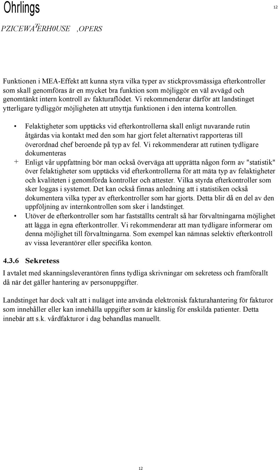 Felaktigheter som upptäcks vid efterkontrollerna skall enligt nuvarande rutin åtgärdas via kontakt med den som har gjort felet alternativt rapporteras till överordnad chef beroende på typ av fel.