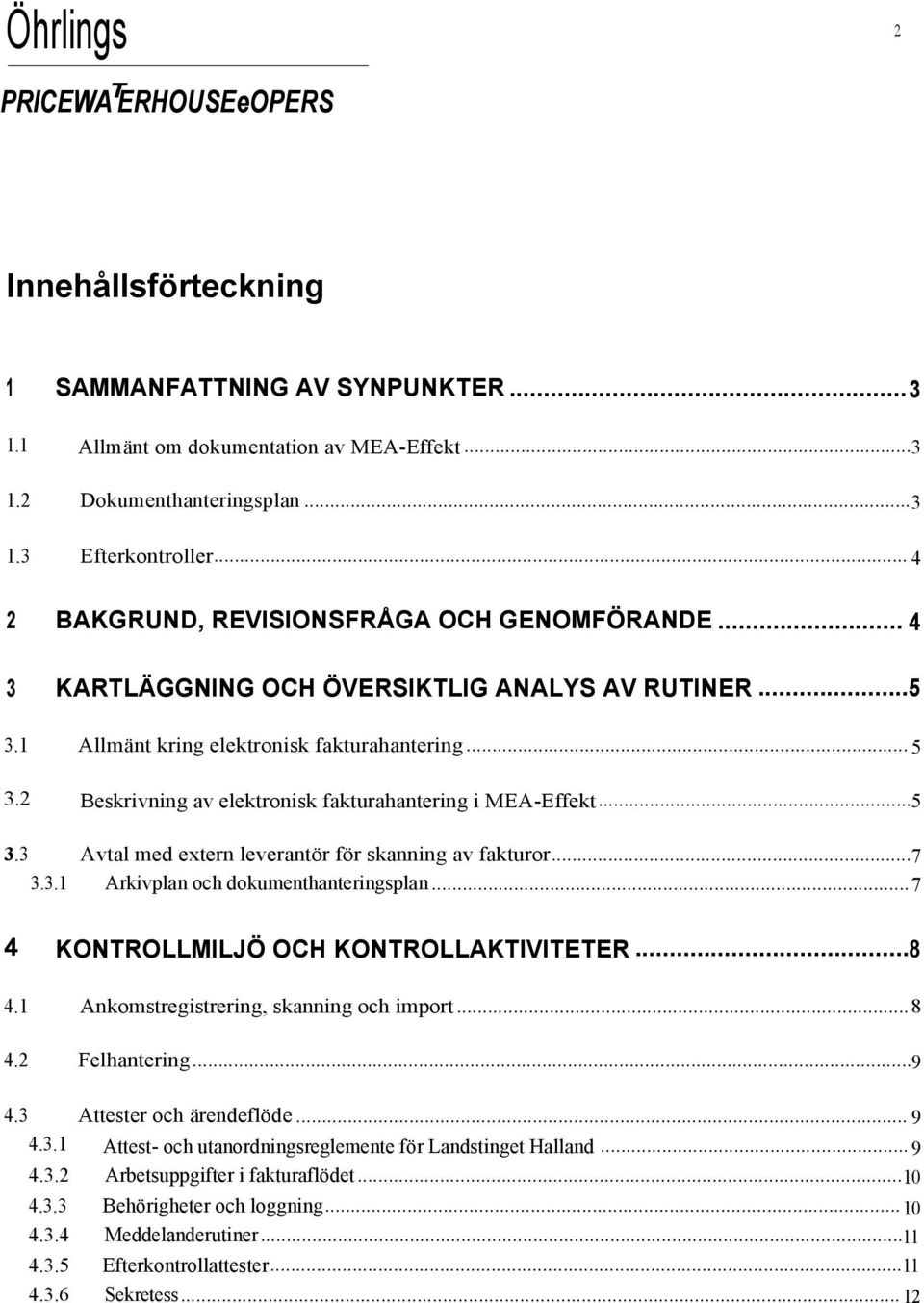 2 Beskrivning av elektronisk fakturahantering i MEA-Effekt...5 3.3 Avtal med extern leverantör för skanning av fakturor...7 3.3.1 Arkivplan och dokumenthanteringsplan.