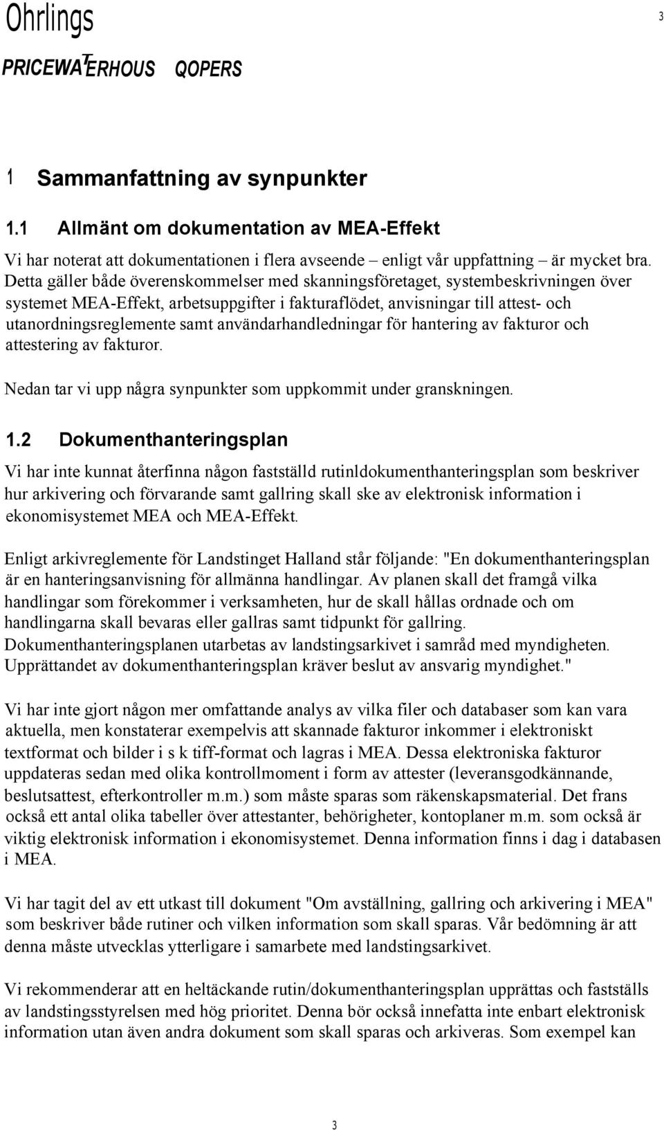 användarhandledningar för hantering av fakturor och attestering av fakturor. Nedan tar vi upp några synpunkter som uppkommit under granskningen. 1.