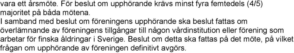 I samband med beslut om föreningens upphörande ska beslut fattas om överlämnande av föreningens