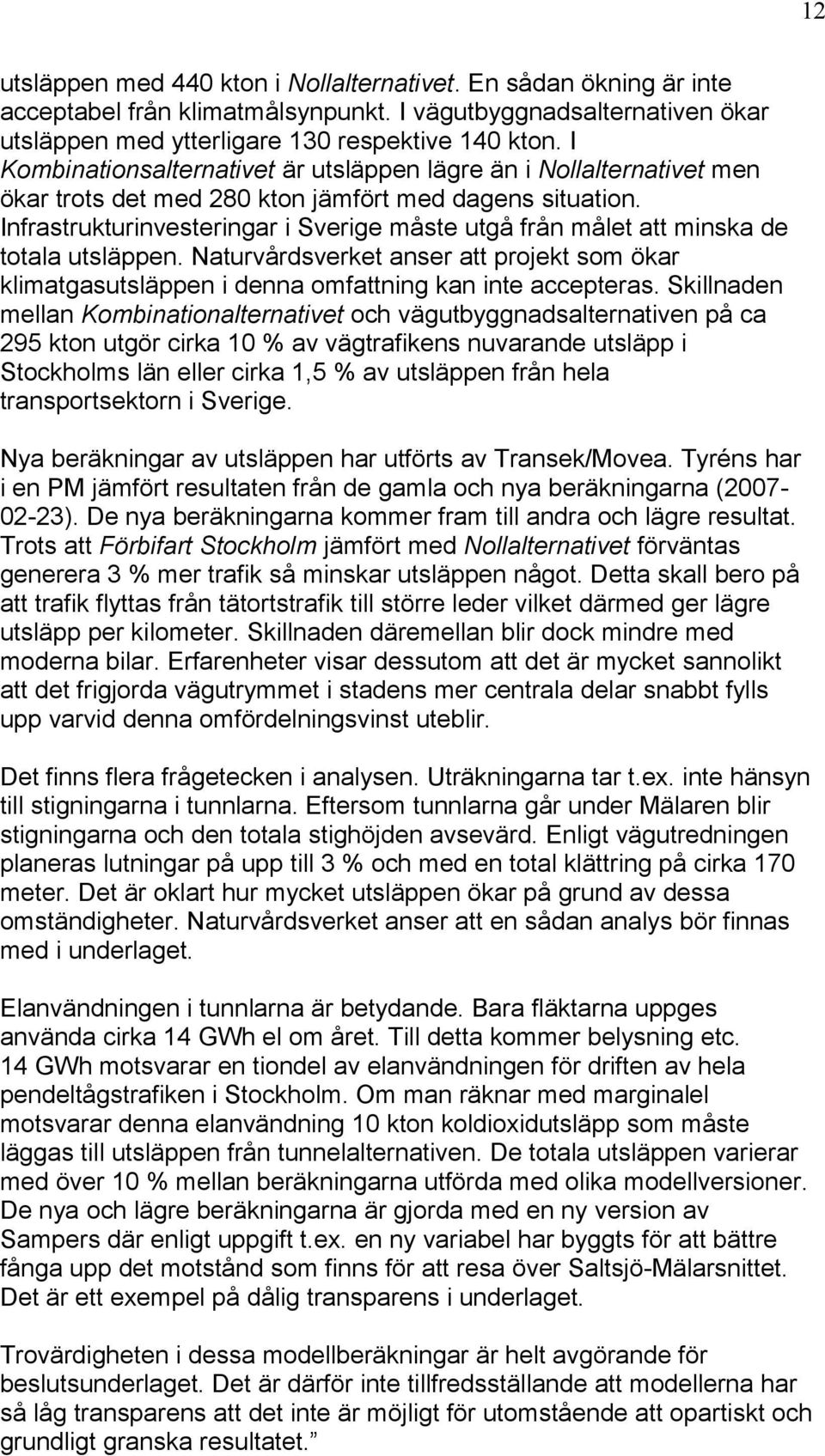 Infrastrukturinvesteringar i Sverige måste utgå från målet att minska de totala utsläppen. Naturvårdsverket anser att projekt som ökar klimatgasutsläppen i denna omfattning kan inte accepteras.