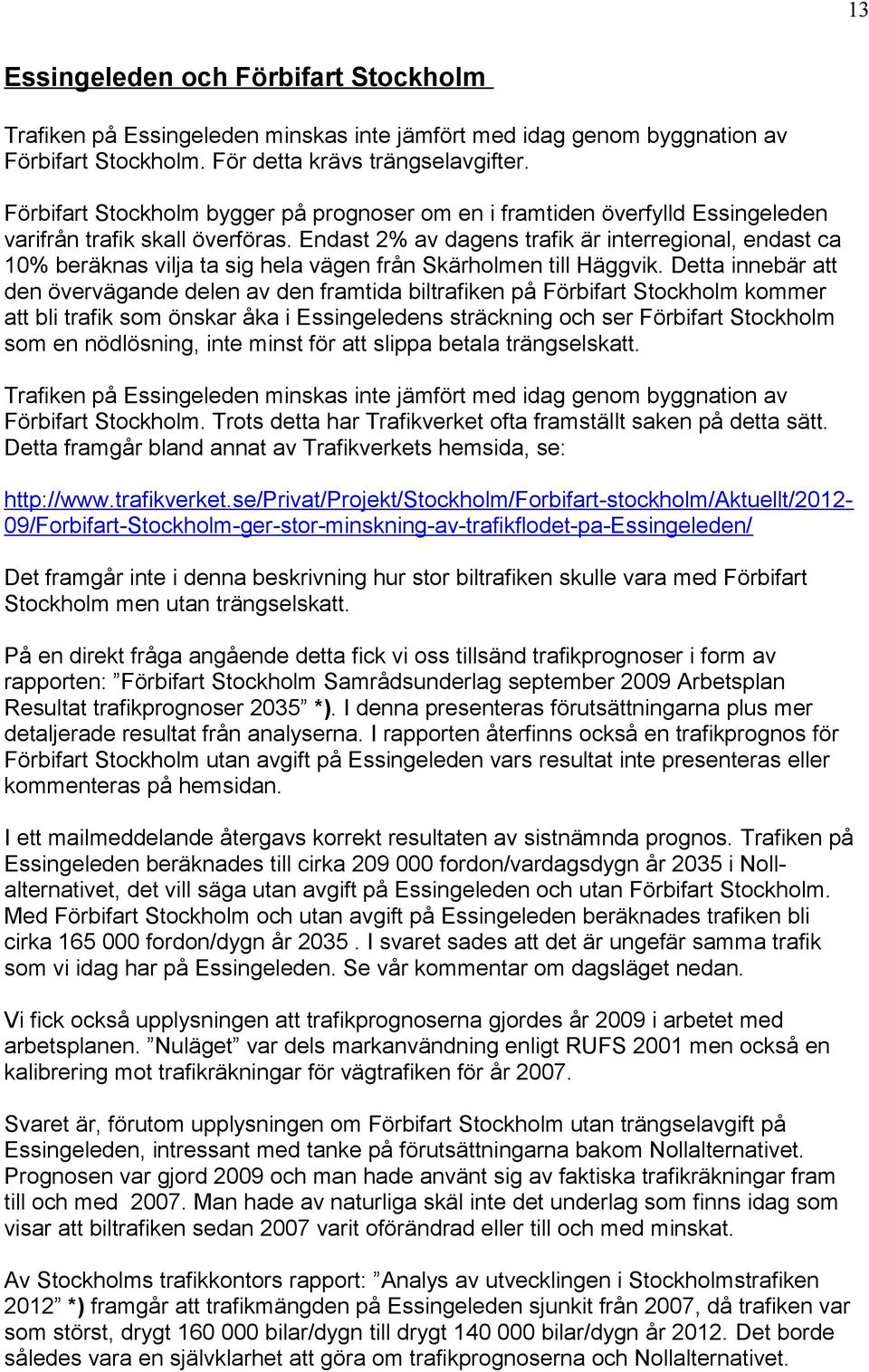 Endast 2% av dagens trafik är interregional, endast ca 10% beräknas vilja ta sig hela vägen från Skärholmen till Häggvik.