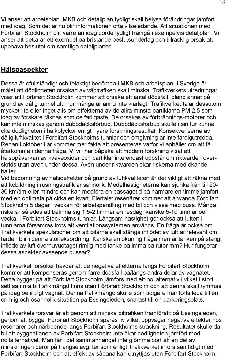 Vi anser att detta är ett exempel på bristande beslutsunderlag och tillräcklig orsak att upphäva beslutet om samtliga detaljplaner.