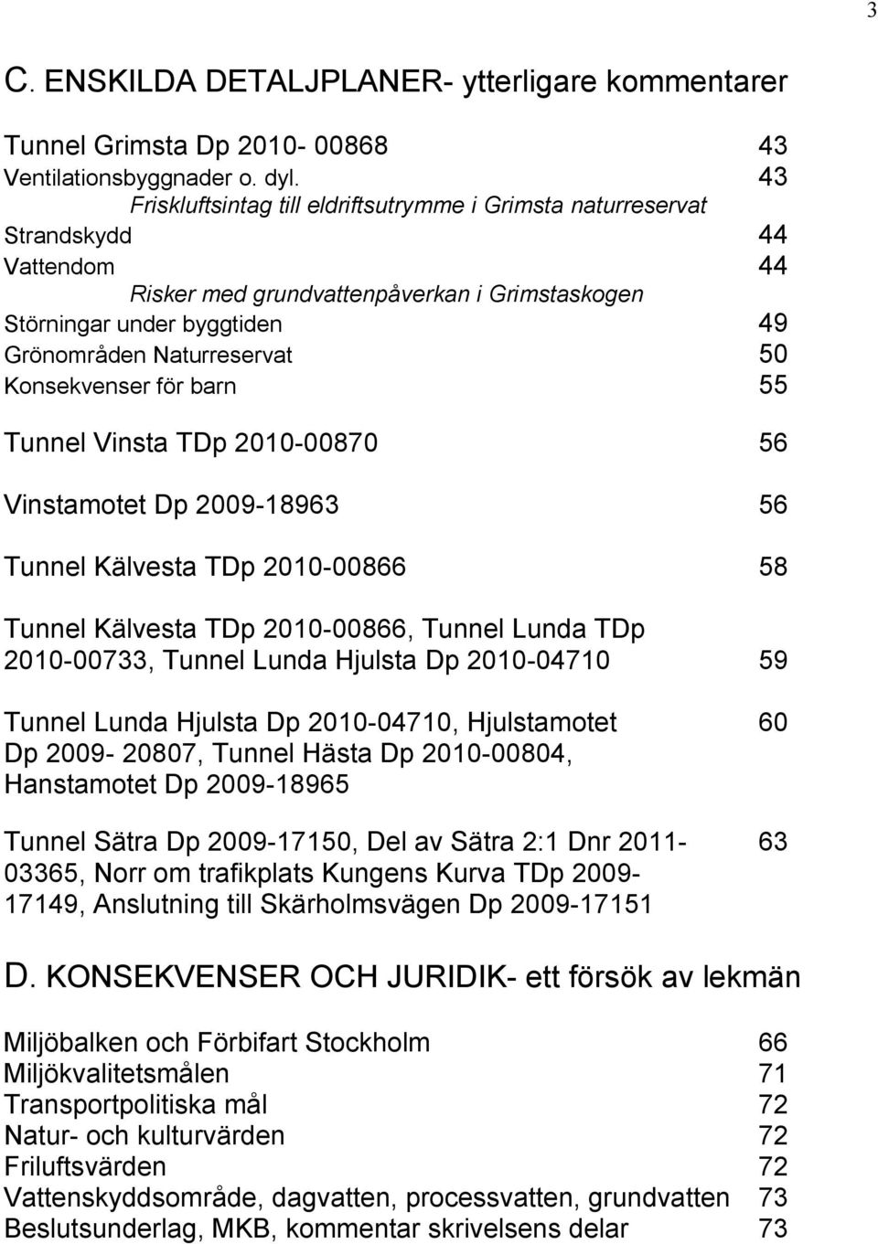 Konsekvenser för barn 55 Tunnel Vinsta TDp 2010-00870 56 Vinstamotet Dp 2009-18963 56 Tunnel Kälvesta TDp 2010-00866 58 Tunnel Kälvesta TDp 2010-00866, Tunnel Lunda TDp 2010-00733, Tunnel Lunda