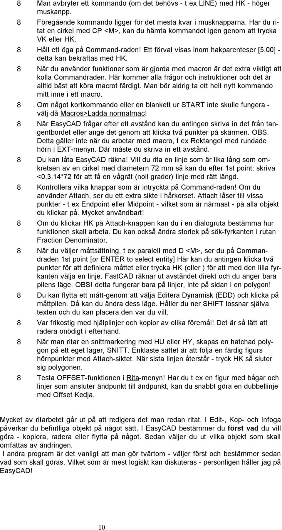 8 När du använder funktioner som är gjorda med macron är det extra viktigt att kolla Commandraden. Här kommer alla frågor och instruktioner och det är alltid bäst att köra macrot färdigt.