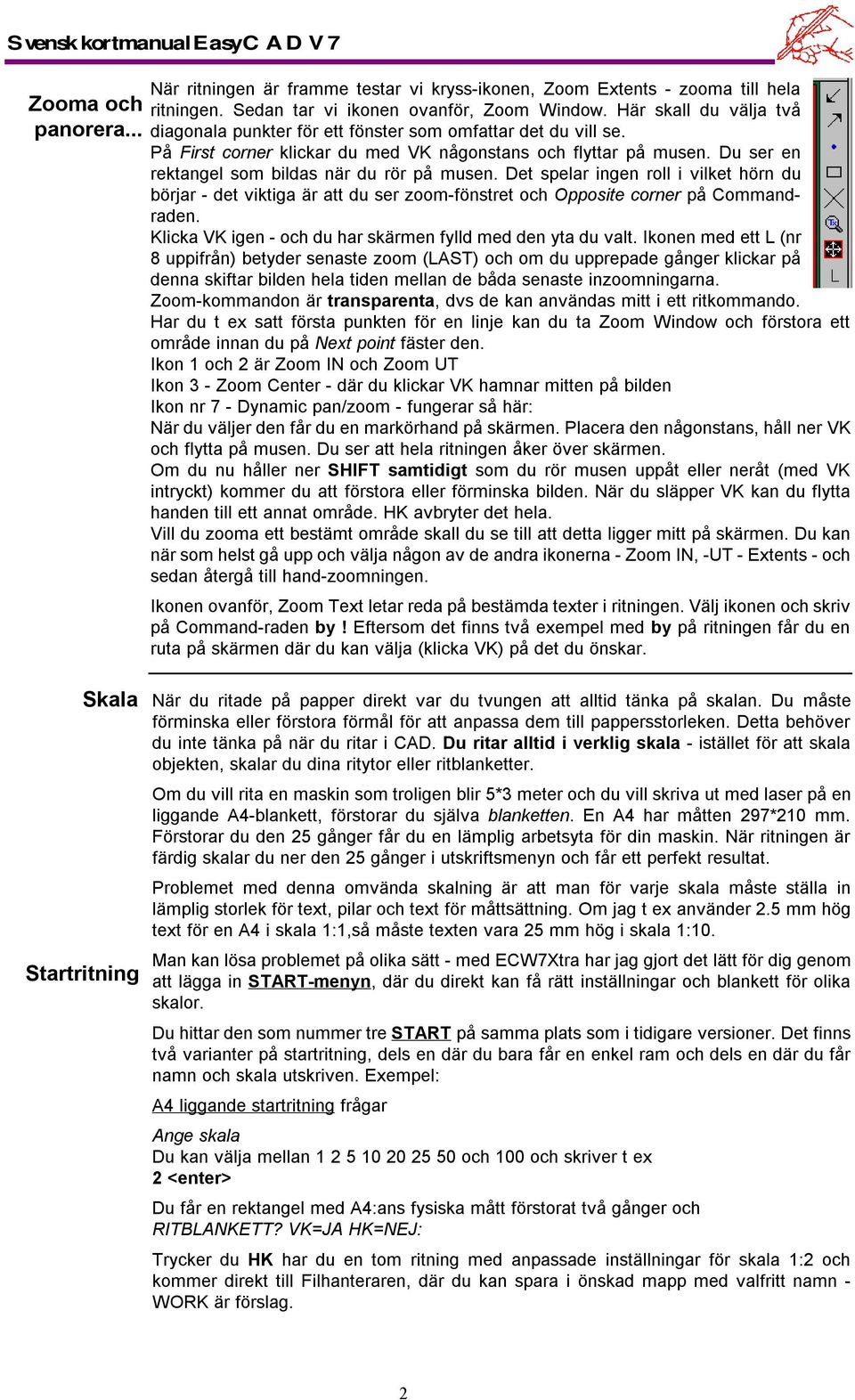 Du ser en rektangel som bildas när du rör på musen. Det spelar ingen roll ivilket hörn du börjar -det viktiga är att du ser zoom-fönstret och Opposite corner på Commandraden.