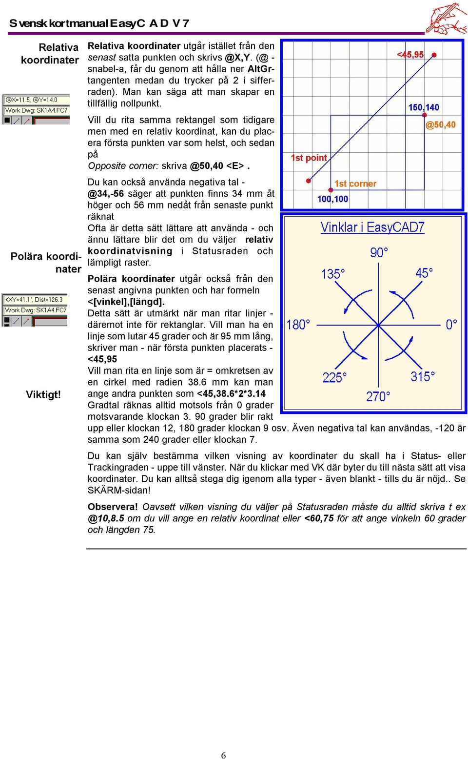 Vill du rita samma rektangel som tidigare men med en relativ koordinat, kan du placera första punkten var som helst, och sedan på Opposite corner: skriva @50,40 <E>.