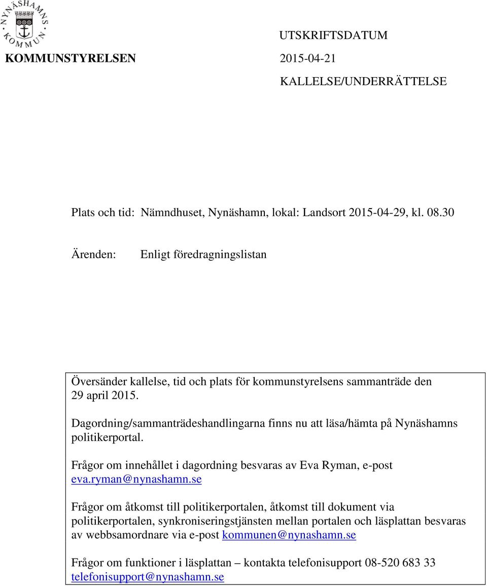 Dagordning/sammanträdeshandlingarna finns nu att läsa/hämta på Nynäshamns politikerportal. Frågor om innehållet i dagordning besvaras av Eva Ryman, e-post eva.ryman@nynashamn.