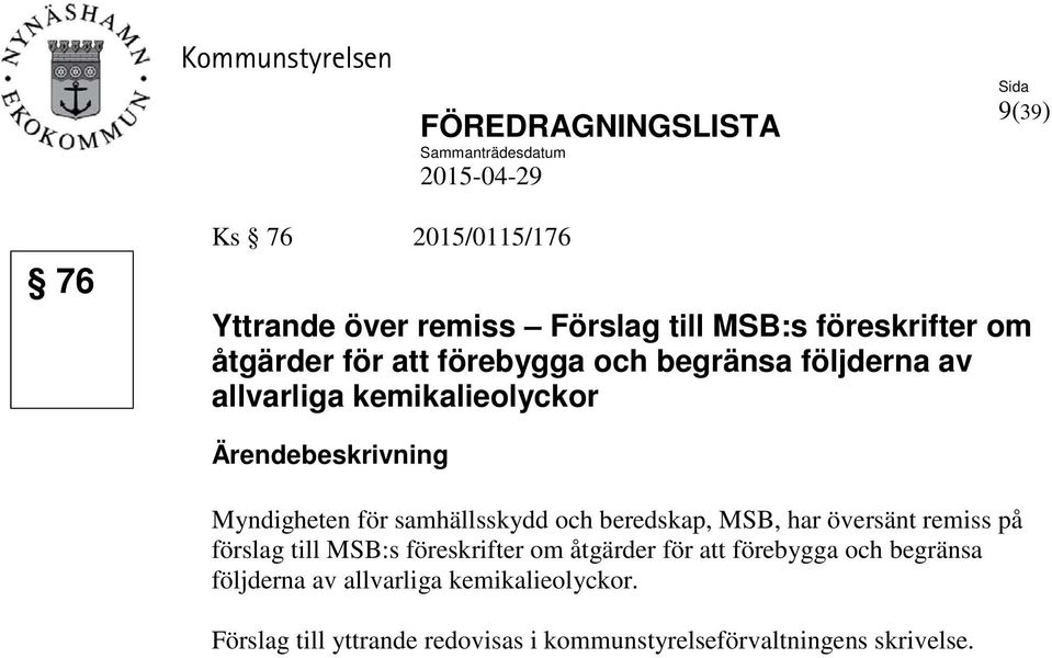 Myndigheten för samhällsskydd och beredskap, MSB, har översänt remiss på förslag till MSB:s föreskrifter om åtgärder för att