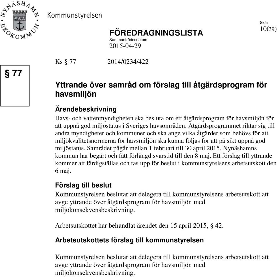 Åtgärdsprogrammet riktar sig till andra myndigheter och kommuner och ska ange vilka åtgärder som behövs för att miljökvalitetsnormerna för havsmiljön ska kunna följas för att på sikt uppnå god