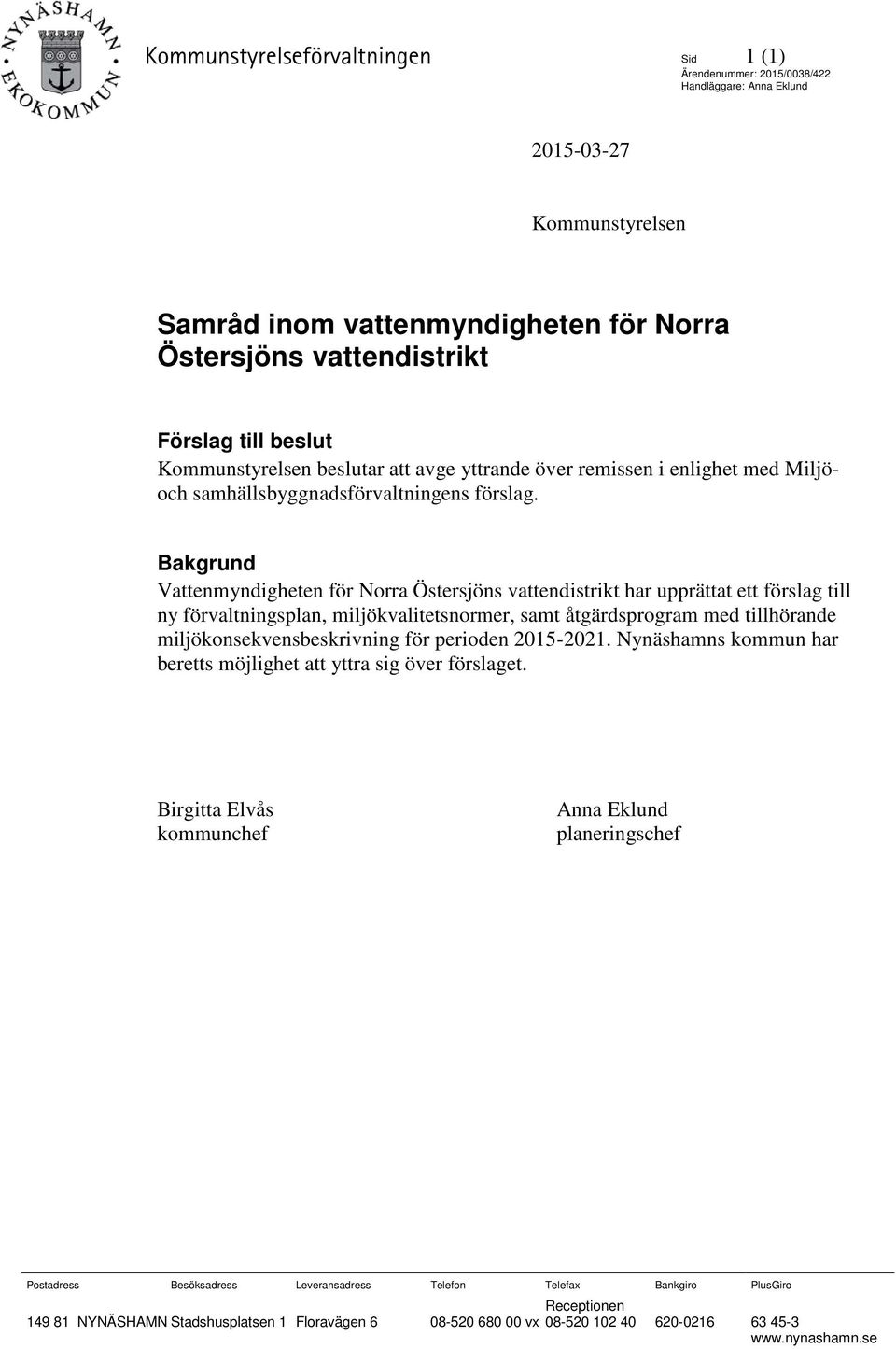 Bakgrund Vattenmyndigheten för Norra Östersjöns vattendistrikt har upprättat ett förslag till ny förvaltningsplan, miljökvalitetsnormer, samt åtgärdsprogram med tillhörande miljökonsekvensbeskrivning