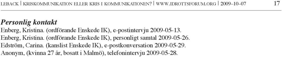 (ordförande Enskede IK), e-postintervju 2009-05-13. Enberg, Kristina.