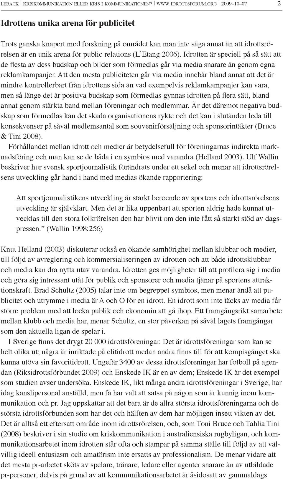 Idrotten är speciell på så sätt att de flesta av dess budskap och bilder som förmedlas går via media snarare än genom egna reklamkampanjer.