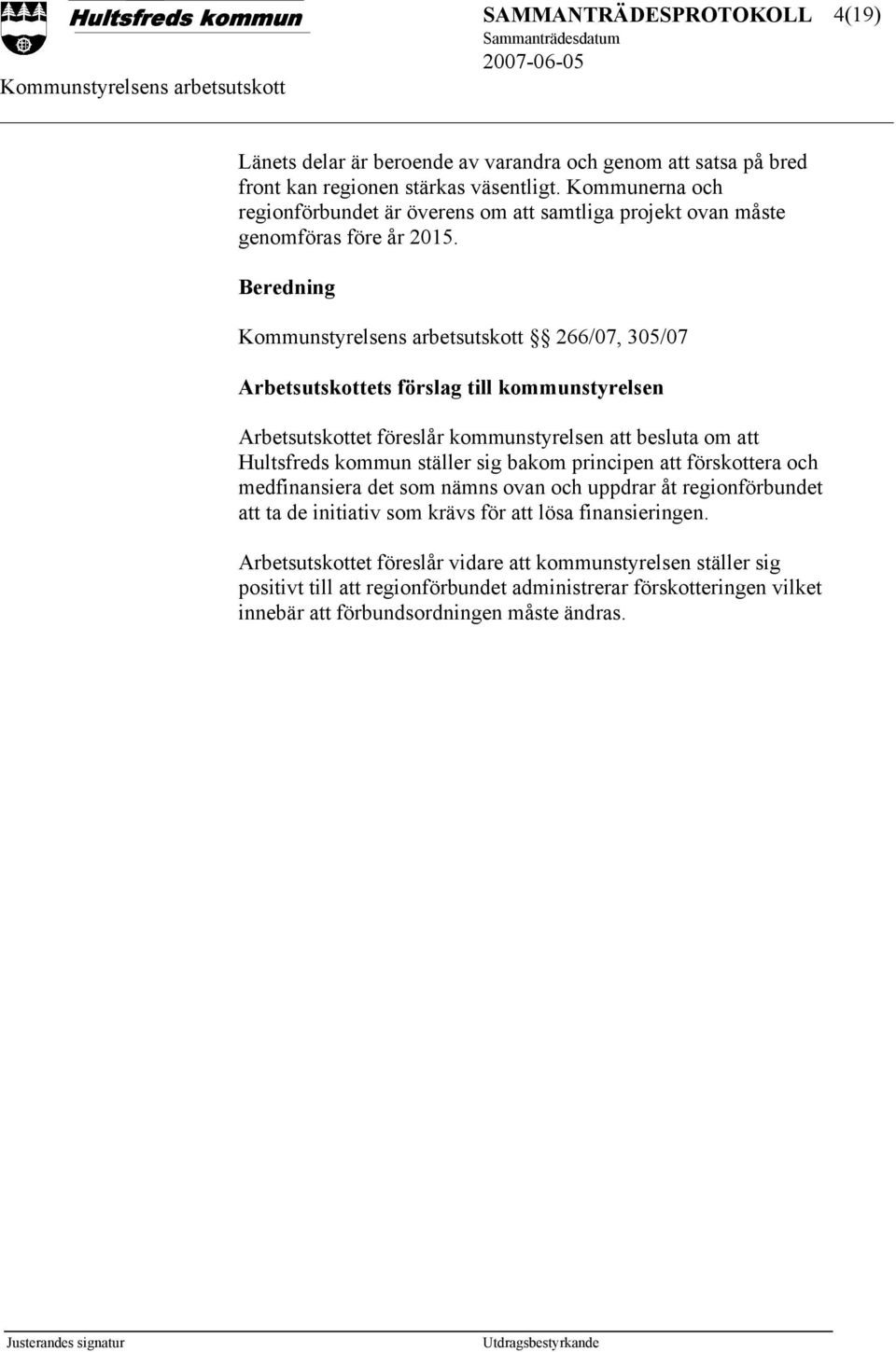 Beredning 266/07, 305/07 Arbetsutskottets förslag till kommunstyrelsen Arbetsutskottet föreslår kommunstyrelsen att besluta om att Hultsfreds kommun ställer sig bakom principen att