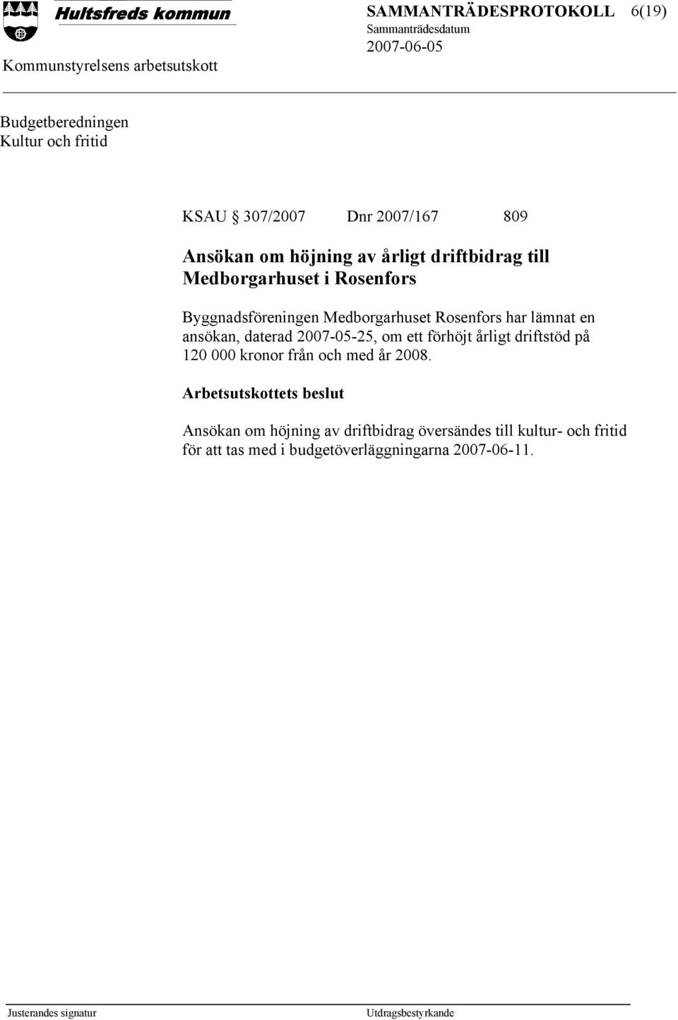 lämnat en ansökan, daterad 2007-05-25, om ett förhöjt årligt driftstöd på 120 000 kronor från och med år 2008.