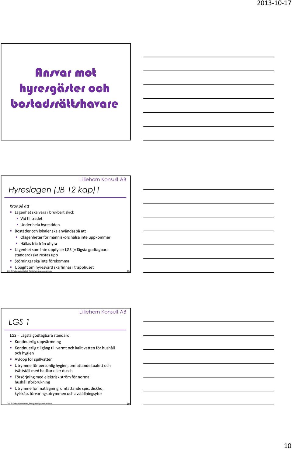 trapphuset 29 LGS 1 LGS = Lägsta godtagbara standard Kontinuerlig uppvärmning Kontinuerlig tillgång till varmt och kallt vatten för hushåll och hygien Avlopp för spillvatten Utrymme för personlig