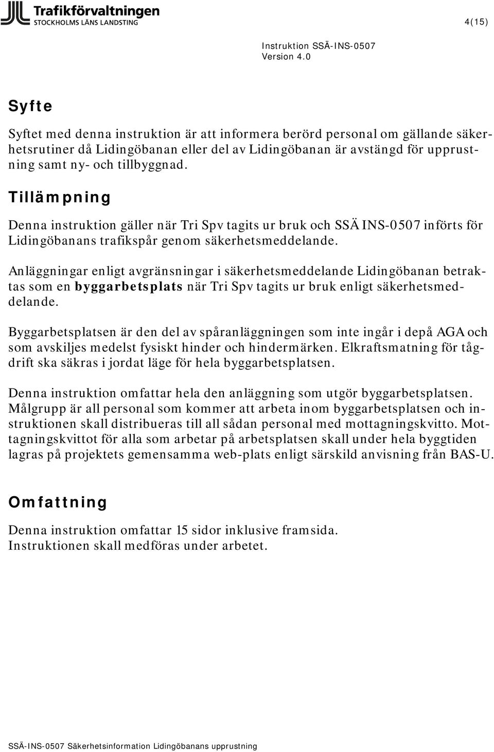 Anläggningar enligt avgränsningar i säkerhetsmeddelande Lidingöbanan betraktas som en byggarbetsplats när Tri Spv tagits ur bruk enligt säkerhetsmeddelande.