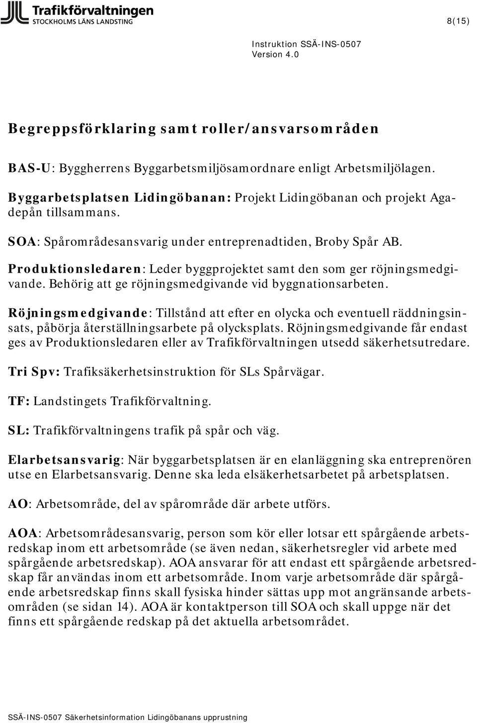 Produktionsledaren: Leder byggprojektet samt den som ger röjningsmedgivande. Behörig att ge röjningsmedgivande vid byggnationsarbeten.