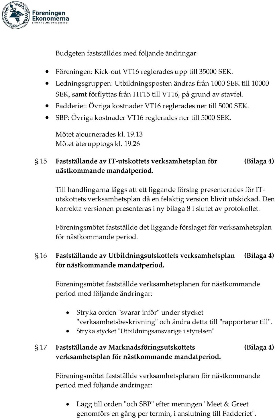 SBP: Övriga kostnader VT16 reglerades ner till 5000 SEK. Mötet ajournerades kl. 19.13 Mötet återupptogs kl. 19.26.