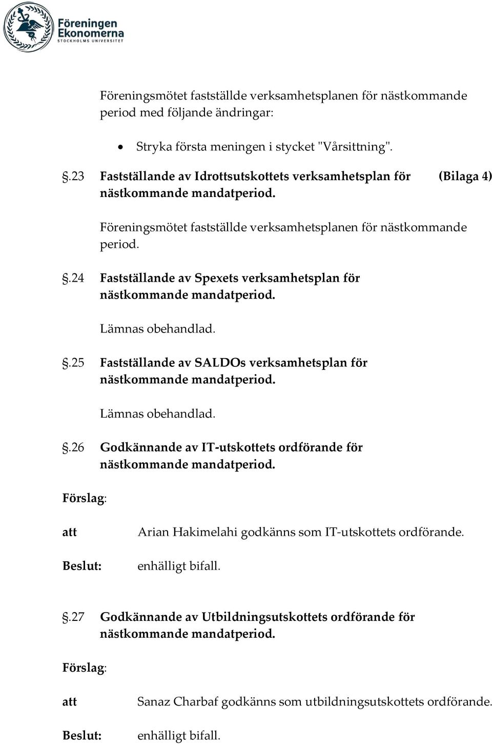 .24 Fastställande av Spexets verksamhetsplan för Lämnas obehandlad..25 Fastställande av SALDOs verksamhetsplan för Lämnas obehandlad.