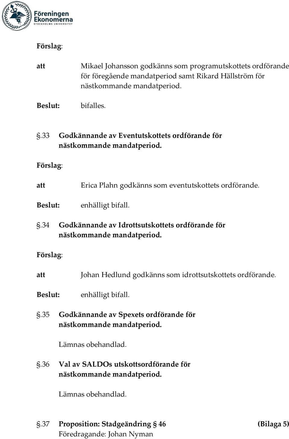 .34 Godkännande av Idrottsutskottets ordförande för Johan Hedlund godkänns som idrottsutskottets ordförande.