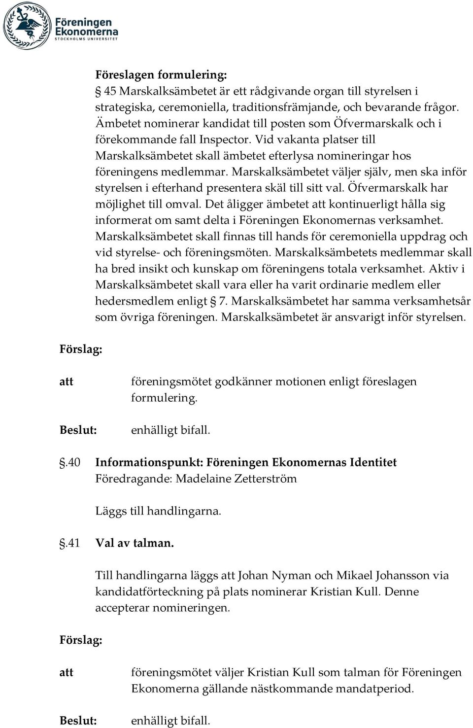 Marskalksämbetet väljer själv, men ska inför styrelsen i efterhand presentera skäl till sitt val. Öfvermarskalk har möjlighet till omval.