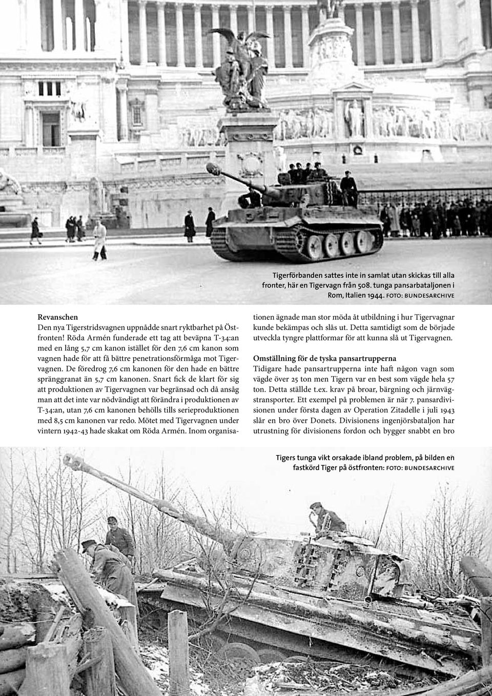 Röda Armén funderade ett tag att beväpna T-34:an med en lång 5,7 cm kanon istället för den 7,6 cm kanon som vagnen hade för att få bättre penetrationsförmåga mot Tigervagnen.