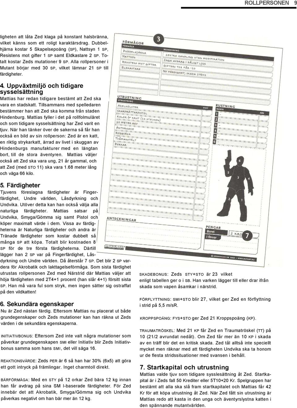 Alla rollpersoner i Mutant börjar med 30 SP, vilket lämnar 21 SP till färdigheter. 4. Uppväxtmiljö och tidigare sysselsättning Mattias har redan tidigare bestämt att Zed ska vara en stadskatt.