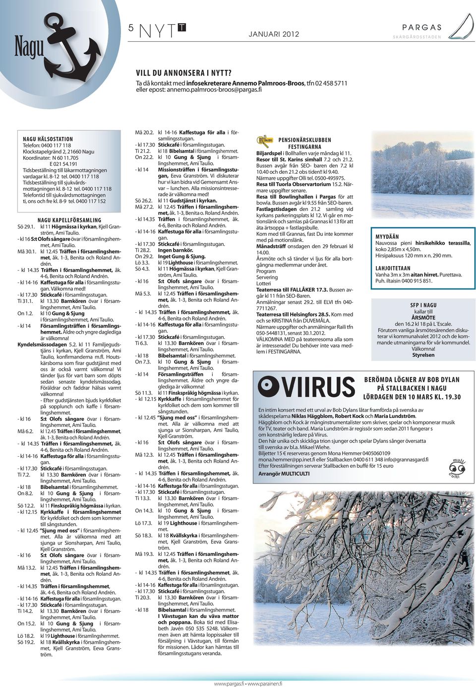 0400 117 118 Tidsbeställning till sjukvårdsmottagningen kl. 8-12 tel. 0400 117 118 Telefontid till sjukvårdsmottagningen ti, ons och fre kl. 8-9 tel. 0400 117 152 On 1.2. NAGU KAPELLFÖRSAMLING Sö 29.