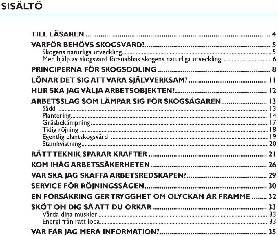 ..17 Tidig röjning...18 Egentlig plantskogsvård...19 Stamkvistning...20 RÄTT TEKNIK SPARAR KRAFTER... 21 KOM IHÅG ARBETSSÄKERHETEN... 26 VAR SKA JAG SKAFFA ARBETSREDSKAPEN?