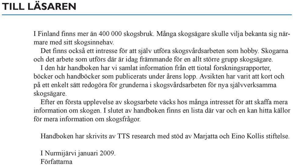 I den här handboken har vi samlat information från ett tiotal forskningsrapporter, böcker och handböcker som publicerats under årens lopp.