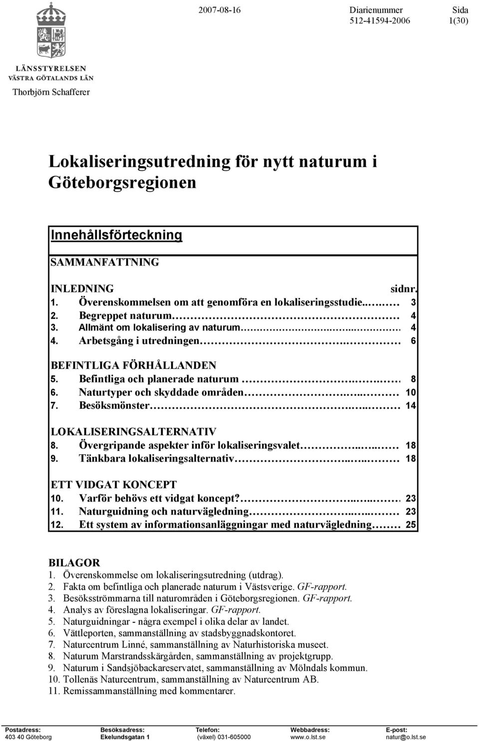 Naturtyper och skyddade områden... 10 7. Besöksmönster... 14 LOKALISERINGSALTERNATIV 8. Övergripande aspekter inför lokaliseringsvalet.... 18 9. Tänkbara lokaliseringsalternativ.