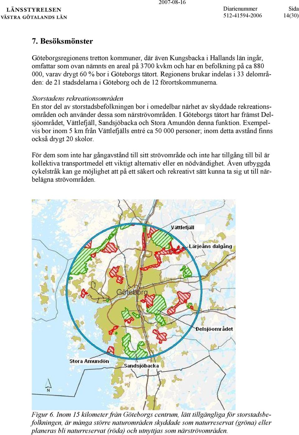 Göteborgs tätort. Regionens brukar indelas i 33 delområden: de 21 stadsdelarna i Göteborg och de 12 förortskommunerna.