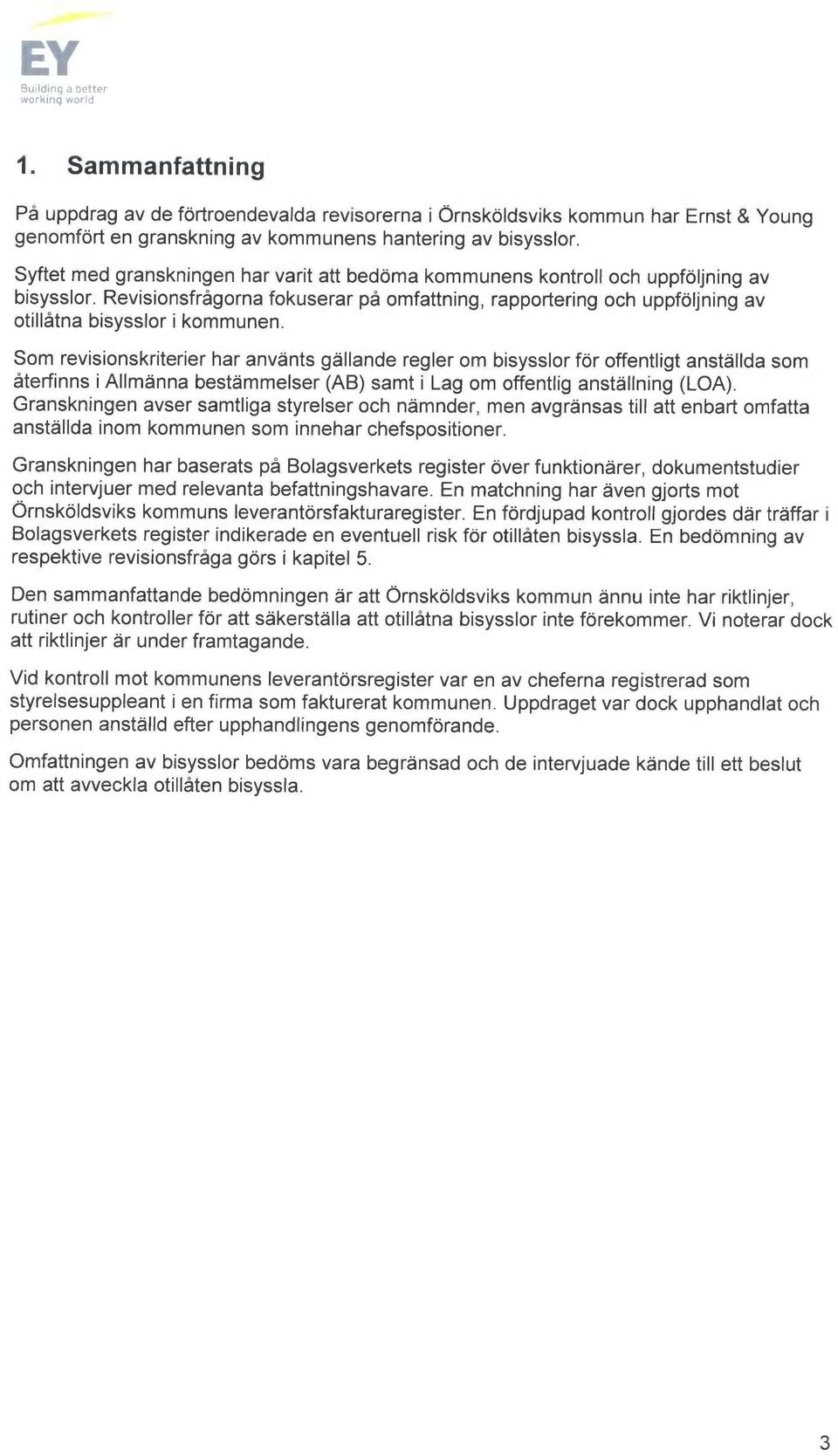 Som revisionskriterier har anv~nts gallande regler om bisysslor for offentligt anst~llda som återfinns i Allmånna bestemmelser (AB) samt i Lag om offentlig anstållning (LOA).