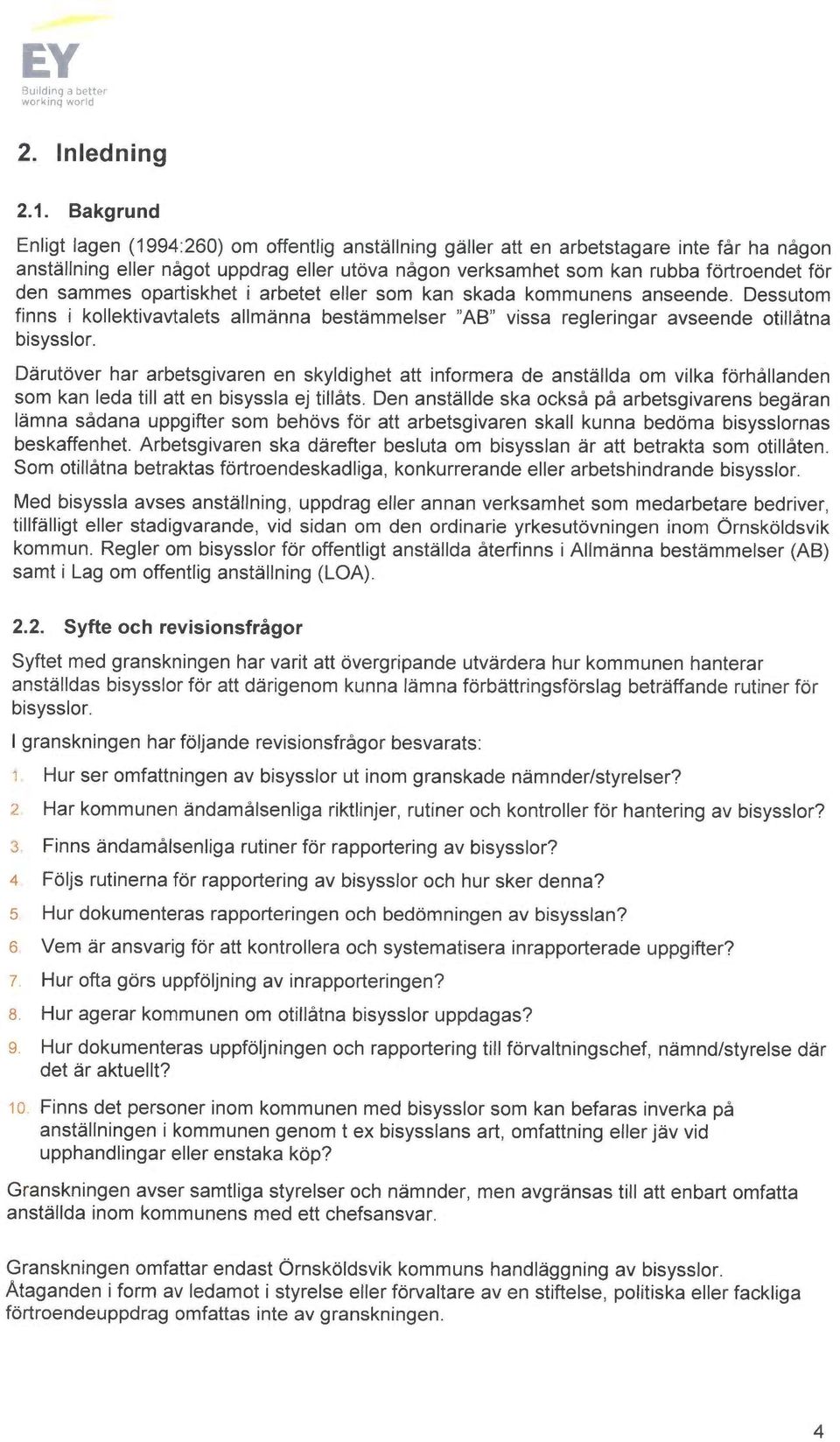 sammes opartiskhet i arbetet eller som kan skada kommunens anseende. Dessutom finns i kollektivavtalets allminna beståmmelser "AB" vissa regleringar auseende otiflåtna bisysslor.