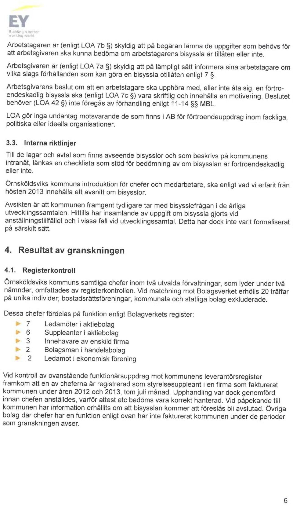 Arbetsgivarens beslut om att en arbetstagare ska upphora med, eller finte åta sig, en fortroendeskadlig bisyssla ska (enligt LOA 7c ) vara skriftlig och innehålla en motivering.