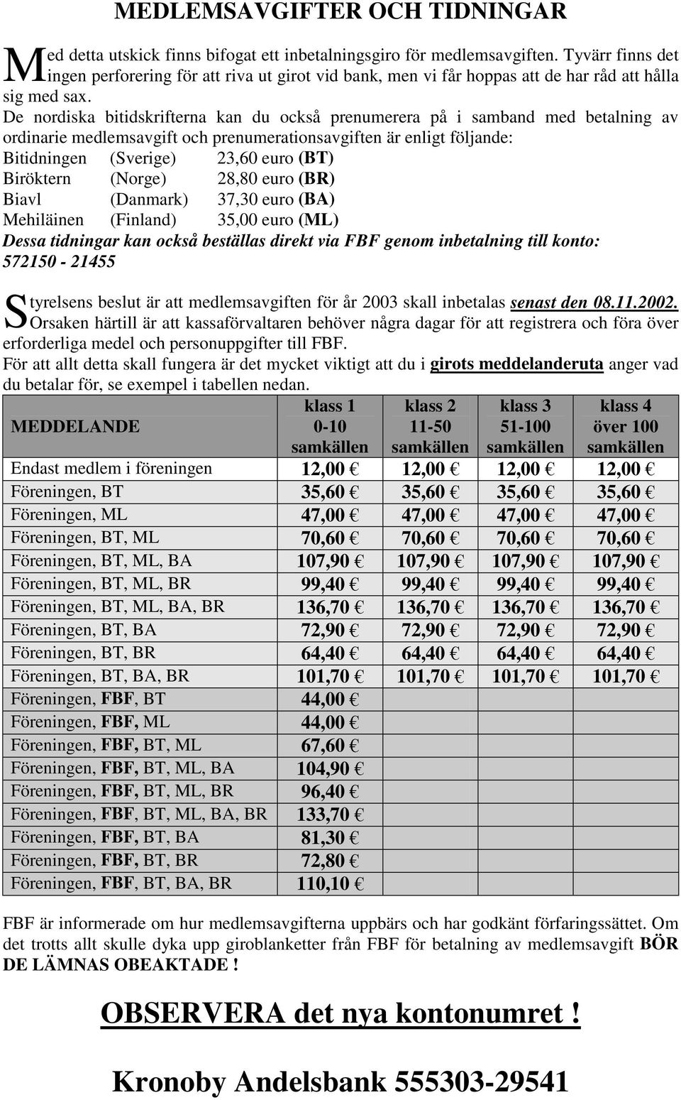 De nordiska bitidskrifterna kan du också prenumerera på i samband med betalning av ordinarie medlemsavgift och prenumerationsavgiften är enligt följande: Bitidningen (Sverige) 23,60 euro (BT)