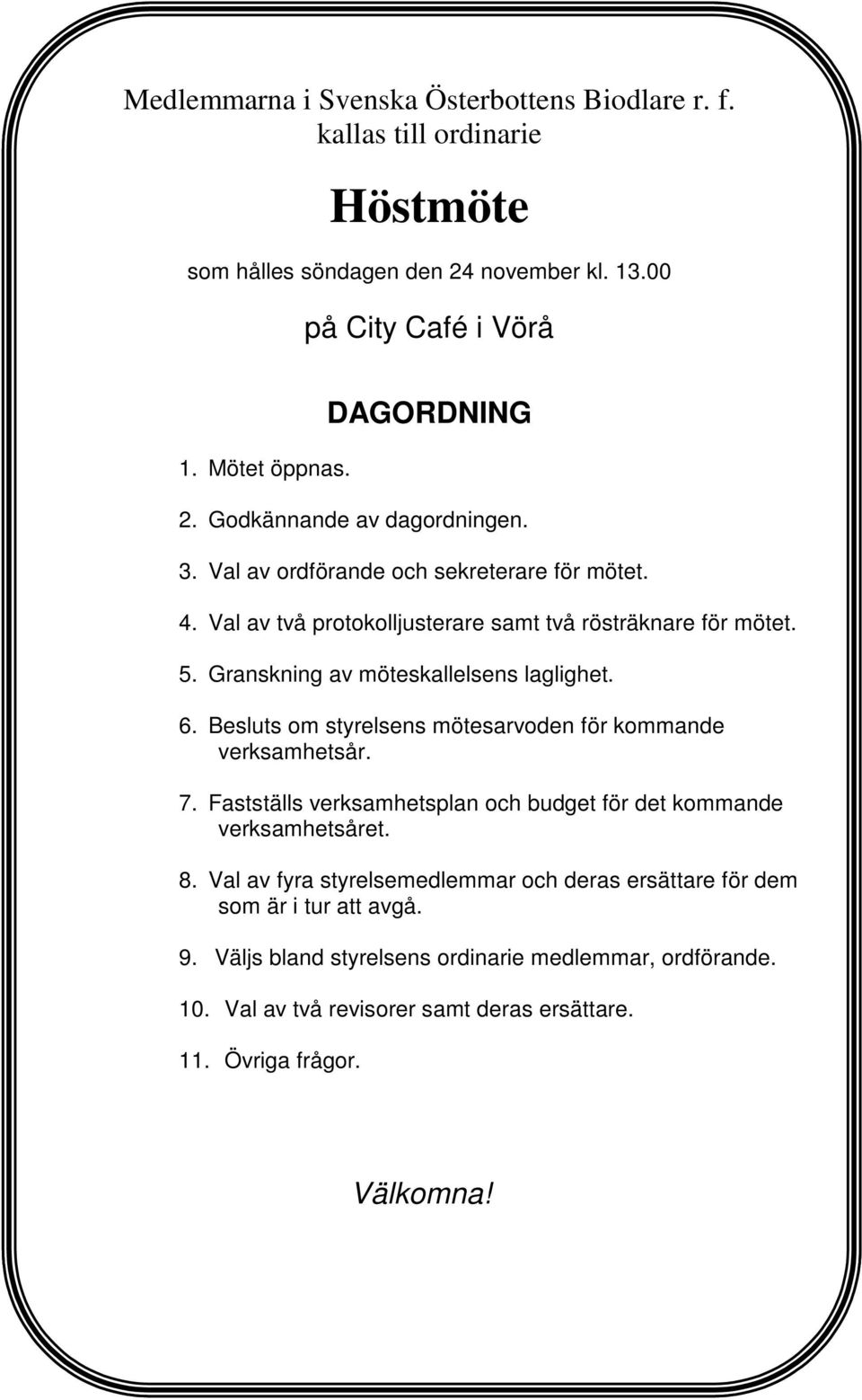 Granskning av möteskallelsens laglighet. 6. Besluts om styrelsens mötesarvoden för kommande verksamhetsår. 7. Fastställs verksamhetsplan och budget för det kommande verksamhetsåret.