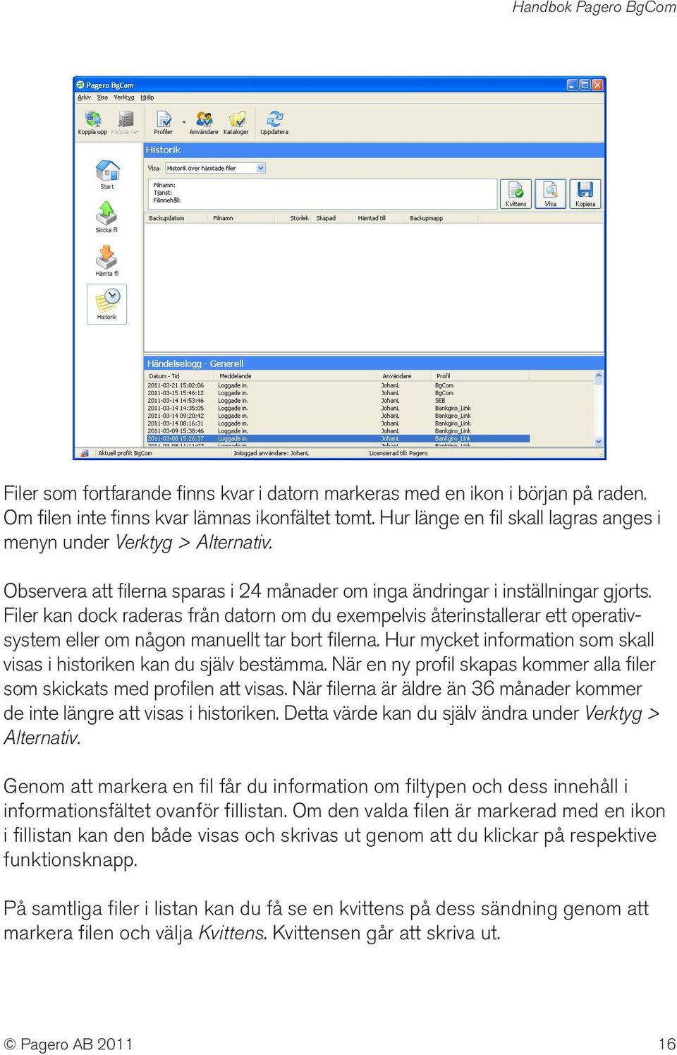 Filer kan dock raderas från datorn om du exempelvis återinstallerar ett operativsystem eller om någon manuellt tar bort filerna.