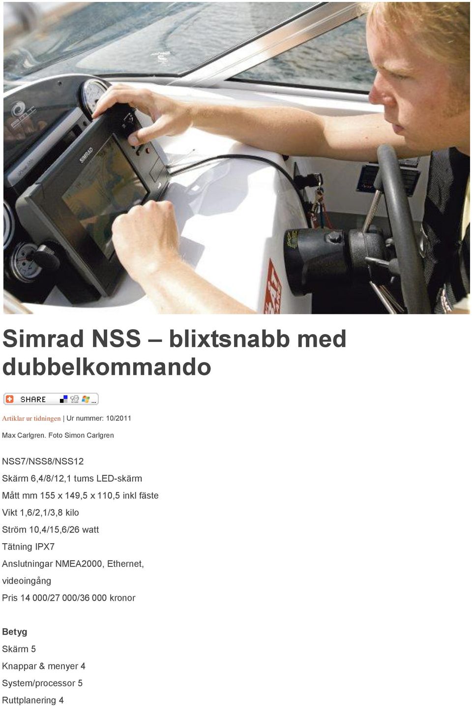 fäste Vikt 1,6/2,1/3,8 kilo Ström 10,4/15,6/26 watt Tätning IPX7 Anslutningar NMEA2000, Ethernet,