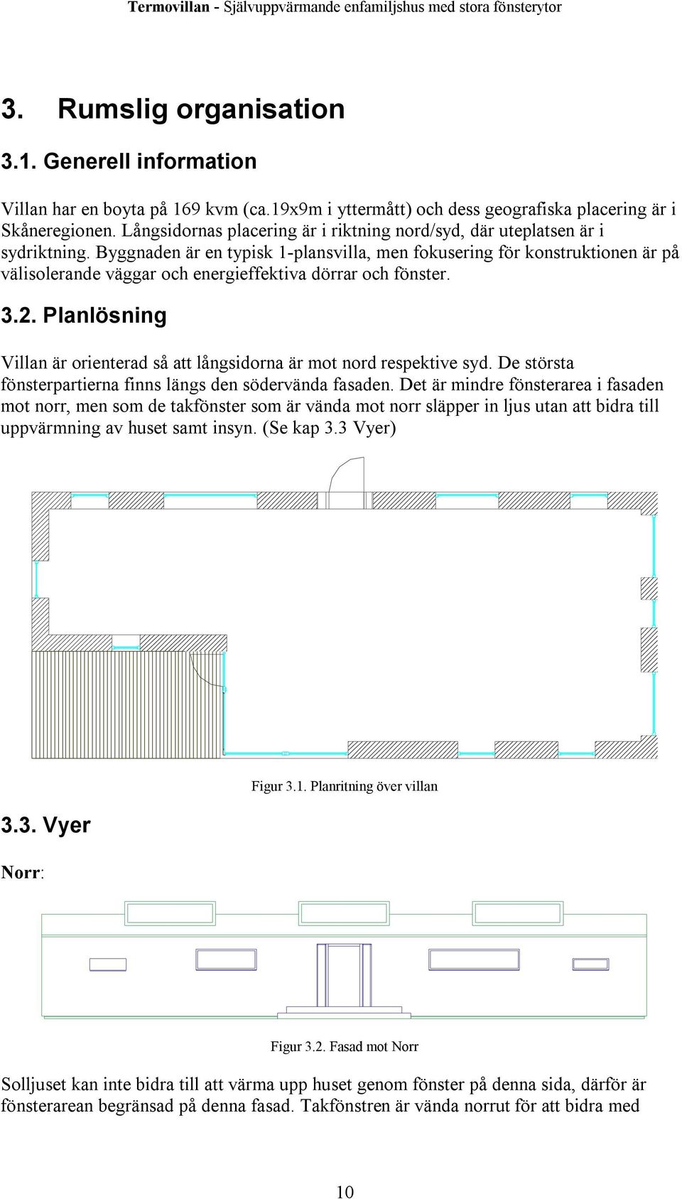 Byggnaden är en typisk 1-plansvilla, men fokusering för konstruktionen är på välisolerande väggar och energieffektiva dörrar och fönster. 3.2.