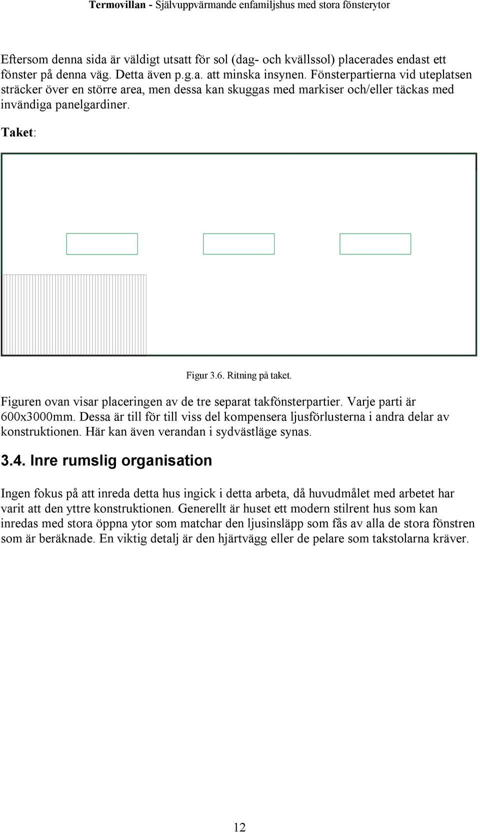 Figuren ovan visar placeringen av de tre separat takfönsterpartier. Varje parti är 600x3000mm. Dessa är till för till viss del kompensera ljusförlusterna i andra delar av konstruktionen.