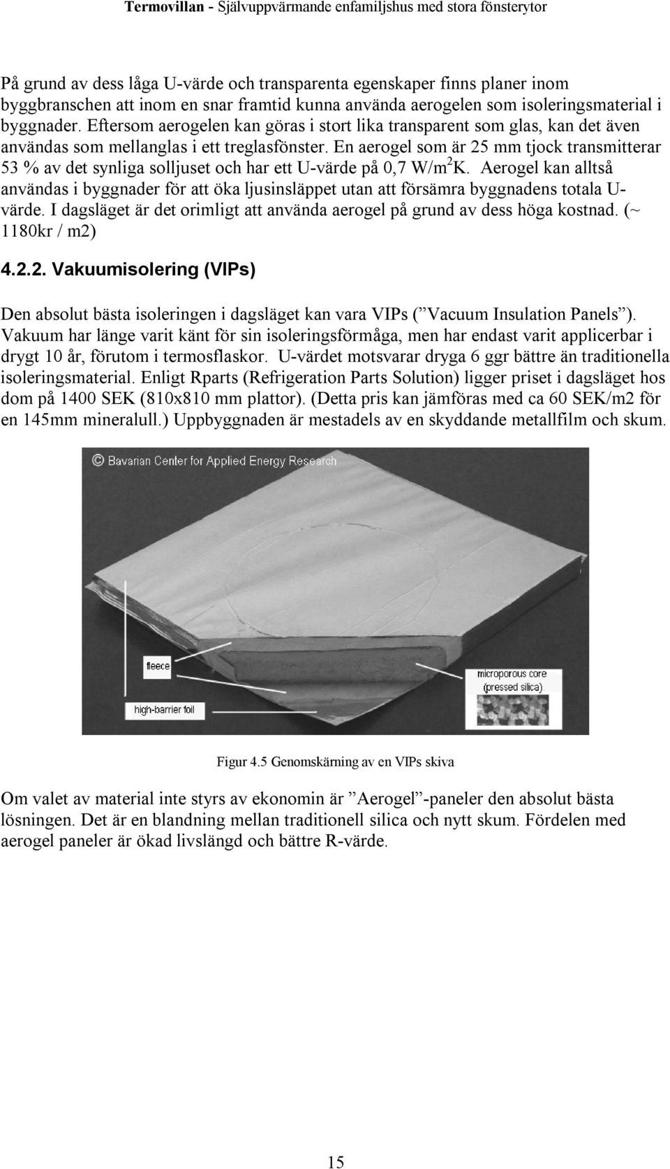 En aerogel som är 25 mm tjock transmitterar 53 % av det synliga solljuset och har ett U-värde på 0,7 W/m 2 K.