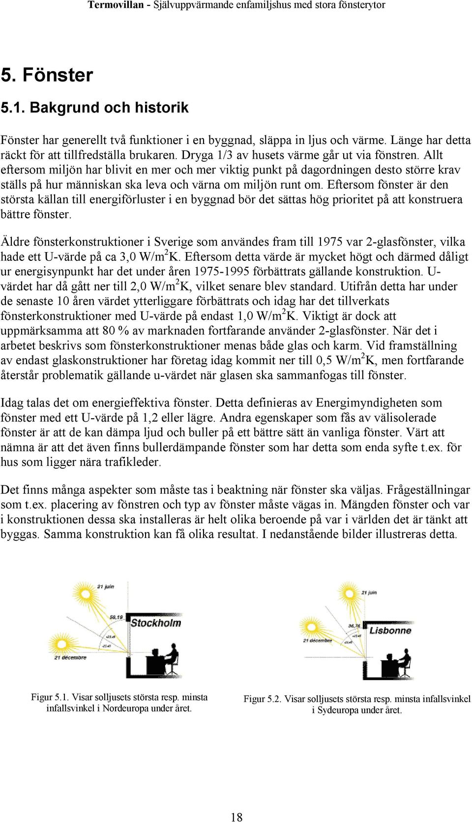 Allt eftersom miljön har blivit en mer och mer viktig punkt på dagordningen desto större krav ställs på hur människan ska leva och värna om miljön runt om.